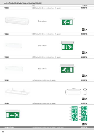 LED’li acil yönlendirme armatürleri sıva altı aparatı17001 38,00 TL
Acil aydınlatma armatürü sıva altı aparatı - Sticker dahil19145 - ÖZEL
LED’li acil yönlendirme armatürleri sıva altı aparatı17002 38,00 TL
Acil aydınlatma armatürü sıva altı aparatı19141 22,50 TL
63,50 TL
Acil aydınlatma armatürü sıva altı aparatı19145 51,00 TL
2
2
2
2
2
Örnek kullanım
Örnek kullanım
Örnek kullanım
335 mm
105mm
52 mm
LED’li acil yönlendirme armatürleri sıva altı aparatı17000 22,50 TL
ACİL YÖNLENDİRME VE AYDINLATMAARMATÜRLERİ
Ürün TL Fiyatı
58
 