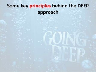 Some key principles behind the DEEP
approach
 