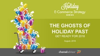 THE GHOSTS OF
HOLIDAY PAST
GET READY FOR 2018
August, 2018
 