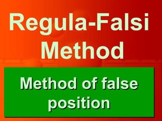 Regula-Falsi
Method
Method of falseMethod of false
positionposition
Method of falseMethod of false
positionposition
 