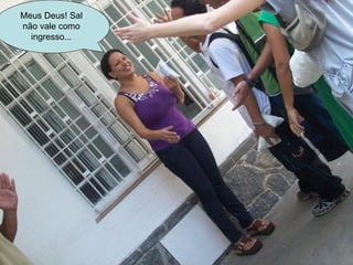 Meus Deus! Sal não vale como ingresso... 