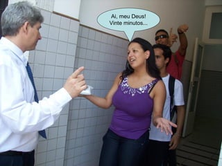 Ai, meu Deus! Vinte minutos... 