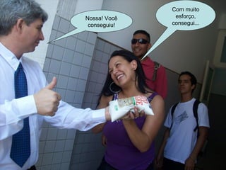 Nossa! Você conseguiu! Com muito esforço, consegui... 