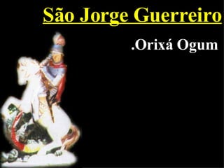 São Jorge Guerreiro .Orixá Ogum 