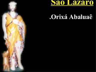 São Lazaro .Orixá Abaluaê 