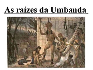 As raízes da Umbanda   
