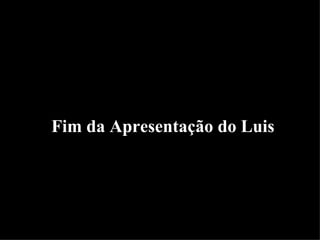 Fim da Apresentação do Luis 