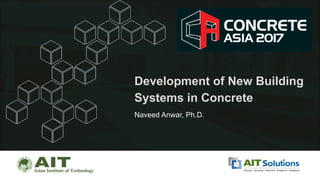 Development of New Building
Systems in Concrete
Naveed Anwar, Ph.D.
 