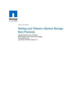 Technical Report

NetApp and VMware vSphere Storage
Best Practices
Vaughn Stewart, Larry Touchette,
Mike Slisinger, Peter Learmonth, NetApp
Trey Layton, Cisco
July 2010 | TR-3749 | Version 2.1

 
