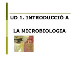 UD 1. INTRODUCCIÓ A
LA MICROBIOLOGIA
 
