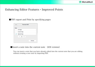 Enhancing Editor Features・Improved Points

■PDF export and Print by specifying pages

■Insert a note into the current note （iOS version）
You can insert a note that you have already edited into the current note that you are editing
without creating a new note by importing PDF.

 