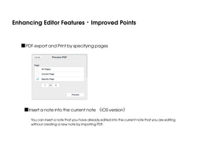 Enhancing Editor Features・Improved Points
■PDF export and Print by specifying pages

■Insert a note into the current note （iOS version）
You can insert a note that you have already edited into the current note that you are editing
without creating a new note by importing PDF.

 