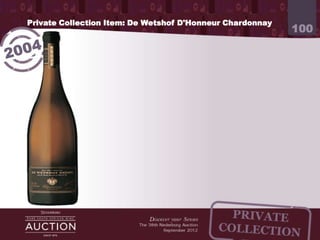 Private Collection Item: De Wetshof D'Honneur Chardonnay
                                                                           100




               International Wine and Spirit Competition (IWSC) 2006 - Silver
               (Best in Class)

               This is a multi- dimensional wine distinguished by a remarkable
               complexity of flavours derived from the fine quality of grapes
               and good wood.
 