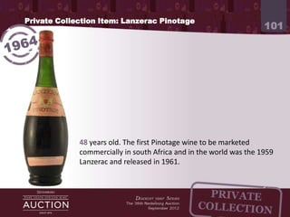Private Collection Item: Lanzerac Pinotage
                                                                    101




             48 years old. The first Pinotage wine to be marketed
             commercially in south Africa and in the world was the 1959
             Lanzerac and released in 1961.
 