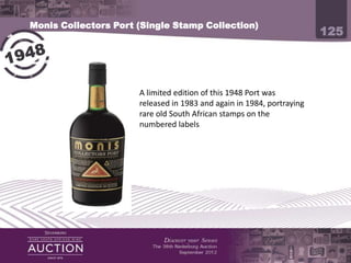 Monis Collectors Port (Single Stamp Collection)
                                                                     125




               A limited edition of this 1948 Port was released in
               1983 and again in 1984, portraying rare old South
               African stamps on the numbered labels.
 
