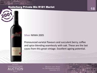 Nederburg Private Bin R181 Merlot
                                                                        18




           Silver MIWA 2005

           Pronounced varietal flavours and succulent berry, coffee
           and spice blending seamlessly with oak. These are the last
           cases from this great vintage. Excellent ageing potential.
 