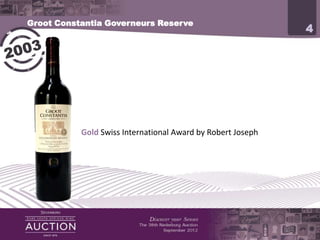 Groot Constantia Governeurs Reserve
                                                             4




           Gold Swiss International Award by Robert Joseph
 