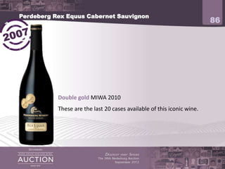 Perdeberg Rex Equus Cabernet Sauvignon
                                                                        86




           Double gold MIWA 2010
           These are the last 20 cases available of this iconic wine.
 