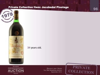 Private Collection Item: Jacobsdal Pinotage
                                                                          96




             34 years old.

             This wine is extremely delicate with clean varietal fruit,
             blended with an intense bouquet reminiscent of dry
             flowers.
 