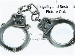 I Illegality and Restraint Picture Quiz Mr Howells Loreto College Law Dept. 