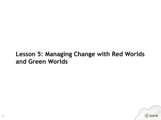 Lesson 5: Managing Change with Red Worlds
     and Green Worlds




21
 