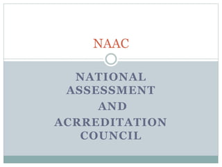 NATIONAL
ASSESSMENT
AND
ACRREDITATION
COUNCIL
NAAC
 