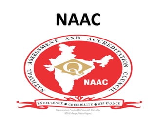 NAAC
Presentation Created By Sourabh Dattalkar
RSB College, Nasrullaganj
 