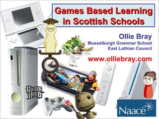 Games Based Learning in Scottish Schools Ollie Bray Musselburgh Grammar School East Lothian Council www.olliebray.com 