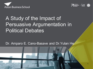 A Study of the Impact of
Persuasive Argumentation in
Political Debates
Dr. Amparo E. Cano-Basave and Dr.Yulan He
1
 