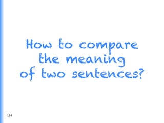 How to compare
the meaning
of two sentences?
134	
  
 