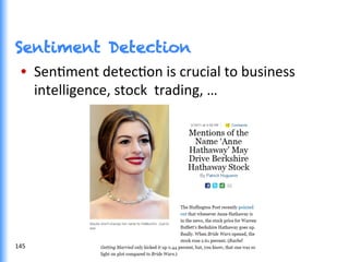 Sentiment Detection
•  SenGment	
  detecGon	
  is	
  crucial	
  to	
  business	
  
intelligence,	
  stock	
  	
  trading,	
  …	
  
145	
  
 