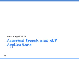 Assorted Speech and NLP
Applications
Part	
  3.1:	
  ApplicaGons	
  
165	
  
 
