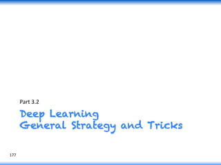 Deep Learning
General Strategy and Tricks
Part	
  3.2	
  
177	
  
 