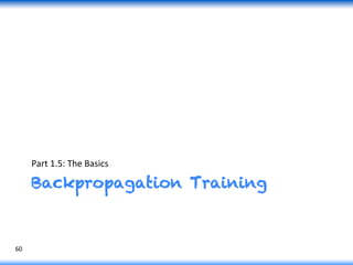 Backpropagation Training
Part	
  1.5:	
  The	
  Basics	
  
60	
  
 