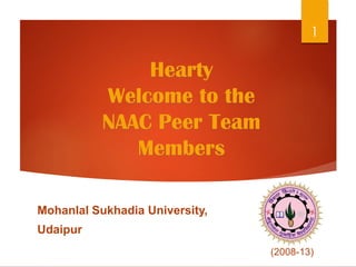 Hearty
Welcome to the
NAAC Peer Team
Members
Mohanlal Sukhadia University,
Udaipur
1
(2008-13)
 