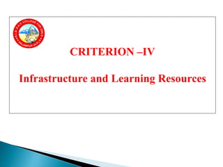 CRITERION –IV
Infrastructure and Learning Resources
 