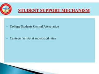  College Students Central Association
 Canteen facility at subsidized rates
STUDENT SUPPORT MECHANISM
 