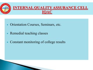  Orientation Courses, Seminars, etc.
 Remedial teaching classes
 Constant monitoring of college results
INTERNAL QUALITY ASSURANCE CELL
IQAC
 