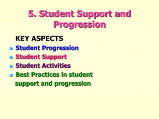 5. Student Support and
Progression
KEY ASPECTS
 Student Progression
 Student Support
 Student Activities
 Best Practices in student
support and progression
 