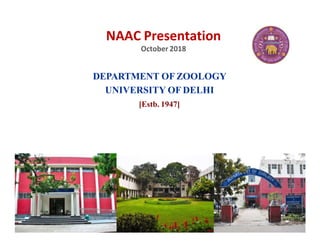 NAAC Presentation
October 2018
DEPARTMENT OF ZOOLOGY
UNIVERSITY OF DELHI
[Estb. 1947]
 