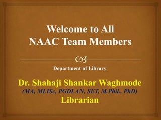 Department of Library
Dr. Shahaji Shankar Waghmode
(MA, MLISc, PGDLAN, SET, M.Phil., PhD)
Librarian
 