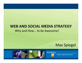 WEB	
  AND	
  SOCIAL	
  MEDIA	
  STRATEGY	
  
   Why	
  and	
  How…	
  to	
  be	
  Awesome!	
  



                                            Max	
  Spiegel	
  
 