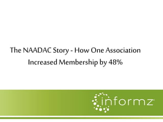 The NAADAC Story - How One Association 
Increased Membership by 48% 
 