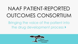 NAAF PATIENT-REPORTED
OUTCOMES CONSORTIUM
Bringing the voice of the patient into
the drug development process 
 