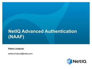 NetIQ Advanced Authentication
(NAAF)
Pekka Lindqvist
pekka.lindqvist@netiq.com
 