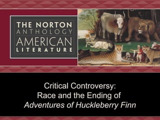 Critical Controversy:
Race and the Ending of
Adventures of Huckleberry Finn
 