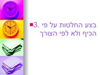 3.  בצע החלטות על פי הכיף ולא לפי הצורך 