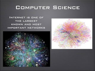 Computer Science
Internet is one of
the largest
known and most
important networks
 