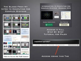 Daniel Martin Katz Eric Provins!
Introduction to Computing for
Complex Systems (Session XVII)!
Access A Full
Step By Step
Tutorial for Pajek
The Slides From My
Intro to Computing for
Complex Systems
Access Using this Tab
 