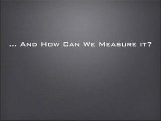 ... And How Can We Measure it?
 